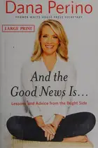 Book cover of And the Good News Is... Lessons and Advice from the Bright Side