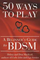 Book cover of 50 Ways to Play A Beginner's Guide to BDSM