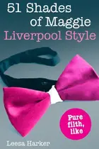 Book cover of 51 Shades of Maggie, Liverpool Style A Liverpool Parody of Fifty Shades of Grey