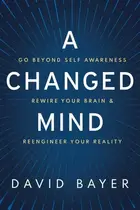 Book cover of A Changed Mind Go Beyond Self Awareness, Rewire Your Brain & Reengineer Your Reality