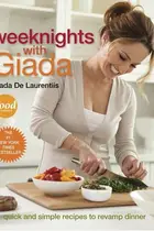 Book cover of Weeknights with Giada Quick and Simple Recipes to Revamp Dinner: A Cookbook
