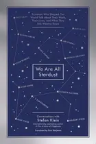 Book cover of We Are All Stardust Scientists Who Shaped Our World Talk about Their Work, Their Lives, and What They Still Want to Know