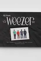 Book cover of My Friend, Weezer A Visual Time Capsule of One of Rock's Most Iconic Bands