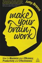 Book cover of Make Your Brain Work How to Maximize Your Efficiency, Productivity and Effectiveness