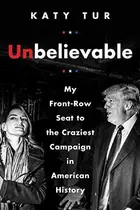 Book cover of Unbelievable: My Front-Row Seat to the Craziest Campaign in American History
