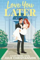 Book cover of Love You Later: A Sweet Romantic Comedy