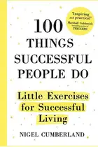 Book cover of 100 Things Successful People Do Habits, Mindsets and Activities For Creating Your Own Success Story