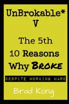 Book cover of UnBrokable* V: The 5th 10 Reasons Why People Go Broke and Never Get Out of Poverty Despite Working Hard