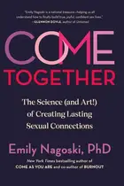 Book cover of Come Together The Science (and Art!) of Creating Lasting Sexual Connections