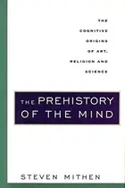Book cover of The Prehistory of the Mind: A Search for the Origins of Art, Religion and Science