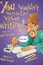 Book cover of You Wouldn't Want to Live Without Writing