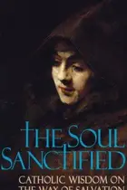 Book cover of The Soul Sanctified - Catholic Wisdom on the Way of Salvation