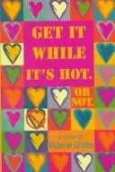 Book cover of Get It While It's Hot, or Not