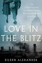 Book cover of Love in the Blitz : The Long-Lost Letters of a Brilliant Young Woman to Her Beloved on the Front