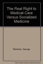 Book cover of The Real Right to Medical Care Versus Socialized Medicine