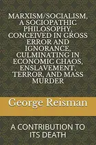 Book cover of Marxism/socialism, a Sociopathic Philosophy Conceived in Gross Error and Ignorance, Culminating in Economic Chaos, Enslavement, Terror, and Mass Murder