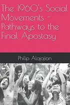 Book cover of 1960's Social Movements - Pathways to the Final Apostasy