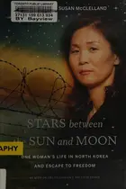 Book cover of Stars Between the Sun and Moon: One Woman's Life in North Korea and Escape to Freedom