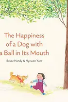Book cover of The Happiness of a Dog with a Ball in its Mouth