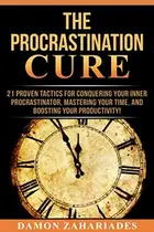 Book cover of The Procrastination Cure: 21 Proven Tactics for Conquering Your Inner Procrastinator, Mastering Your Time, and Boosting Your Productivity!