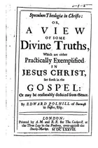 Book cover of A View of Some Divine Truths, which are Either Practically Exemplified in Jesus Christ, Set Forth in the Gospel, Or May be Reasonably Deduced from Thence ... Reprinted from the Edition of 1678