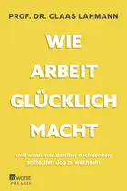 Book cover of Wie Arbeit glücklich macht