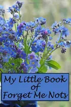 Book cover of My Little Book of Forget Me Nots A Disguised Secret Password Book-For All the Passwords I Can't Remember -Online Organizer Book- an Internet Password Logbook, 6x9, Paperback, 120 Pages