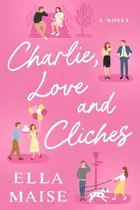 Book cover of Charlie, Love and Clichés the TikTok sensation. The new novel from the bestselling author of To Love Jason Thorn