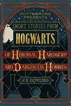 Book cover of Short Stories from Hogwarts of Heroism, Hardship and Dangerous Hobbies