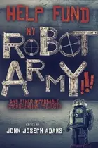 Book cover of Help Fund my Robot Army!!! & Other Improbable Crowdfunding Projects