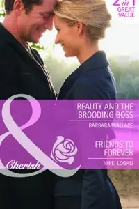 Book cover of Beauty and the Brooding Boss Barbara Wallace Friends to Forever
