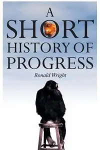 Book cover of A Short History of Progress by Ronald Wright Massey Lectures