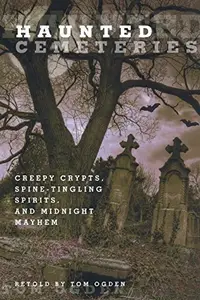 Book cover of Haunted Cemeteries: Creepy Crypts, Spine-Tingling Spirits, And Midnight Mayhem