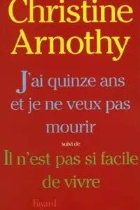 Book cover of J'ai quinze ans et je ne veux pas mourir, suivi de Il n'est pas si facile de vivre (French Edition)