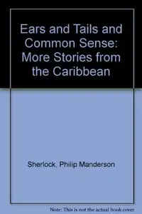 Book cover of Ears and tails and common sense: more stories from the Caribbean