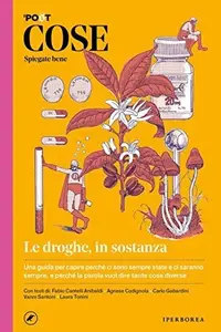 Book cover of Cose spiegate bene. Le droghe, in sostanza