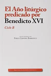 Book cover of El Año litúrgico predicado por Benedicto XVI. Ciclo B