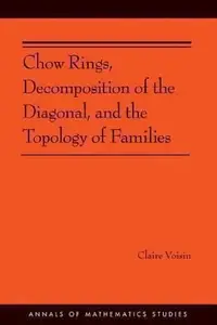Book cover of Chow Rings Decomposition of the Diagonal and the Topology of Families Annals of Mathematics Studies