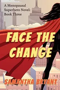 Book cover of Face the Change: Menopausal Superheroes, Book Three