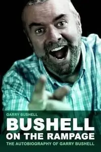 Book cover of Bushell On The Rampage The Autobiography Of Garry Bushell