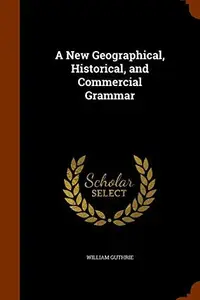 Book cover of A new geographical, historical, and commercial grammar, and present state of the several kingdoms of the world ..
