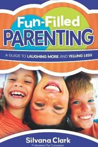 Book cover of Fun-Filled Parenting: A Guide to Laughing More and Yelling Less