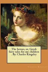Book cover of The Heroes, Or, Greek Fairy Tales for My Children