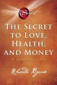 Book cover of The Secret to Love, Health, and Money: A Masterclass