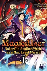 Book cover of Magic User: Reborn in Another World as a Max Level Wizard (Light Novel) Vol. 1