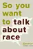 Book cover of So You Want to Talk About Race