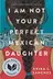 Book cover of I Am Not Your Perfect Mexican Daughter