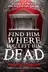 Book cover of Find Him Where You Left Him Dead
