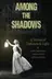 Book cover of Among the Shadows: Thirteen Stories of Darkness and Light