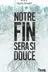 Book cover of Notre fin sera si douce